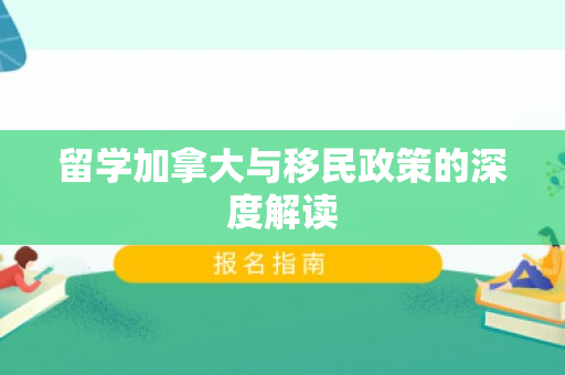 留学加拿大与移民政策的深度解读