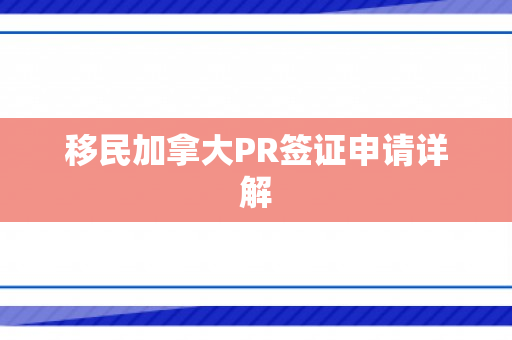 移民加拿大PR签证申请详解