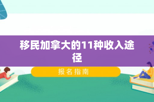移民加拿大的11种收入途径