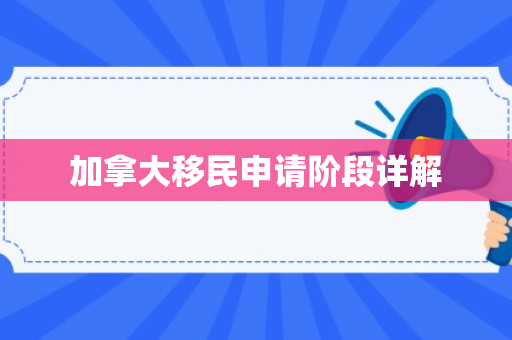 加拿大移民申请阶段详解