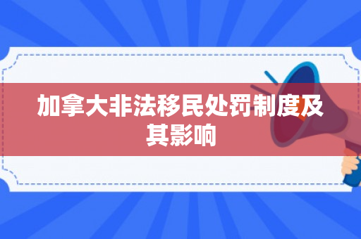 加拿大非法移民处罚制度及其影响