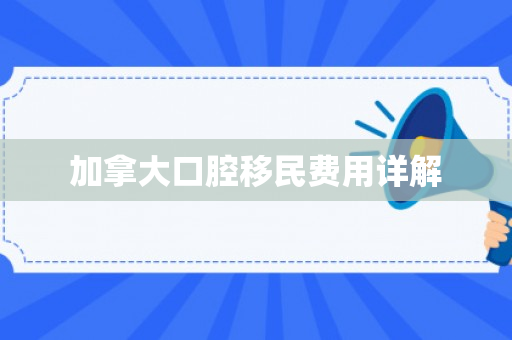 加拿大口腔移民费用详解