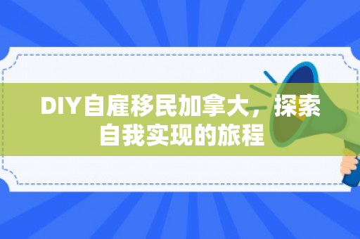 DIY自雇移民加拿大，探索自我实现的旅程