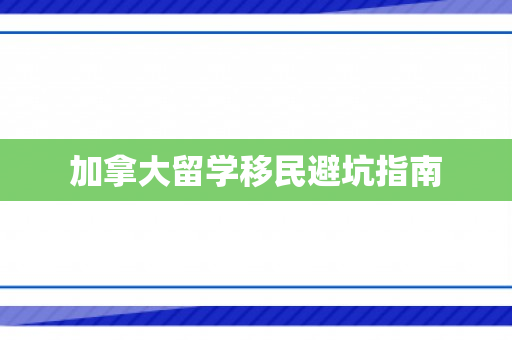加拿大留学移民避坑指南