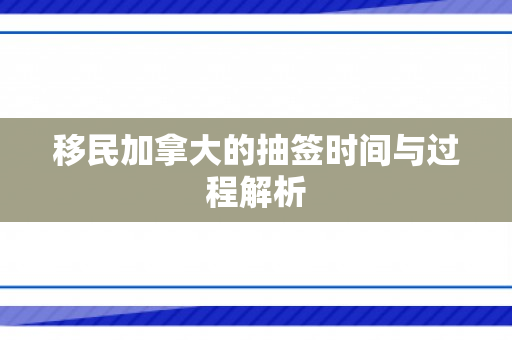 移民加拿大的抽签时间与过程解析