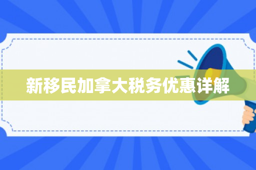 新移民加拿大税务优惠详解