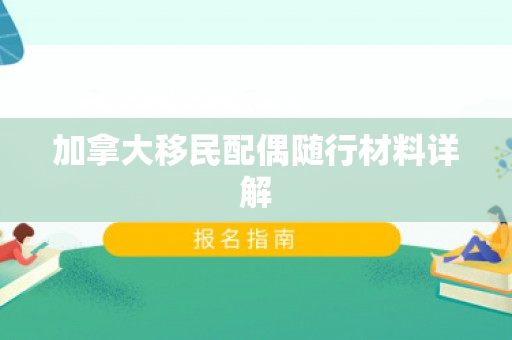 加拿大移民配偶随行材料详解