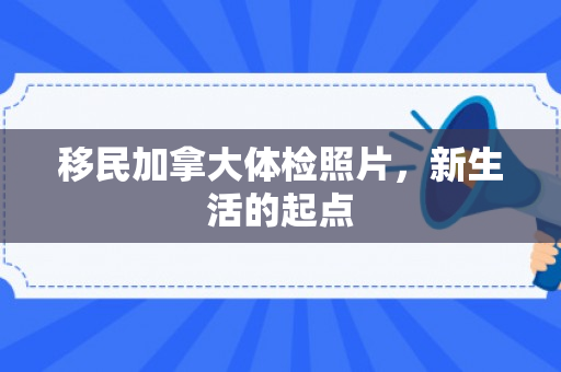 移民加拿大体检照片，新生活的起点