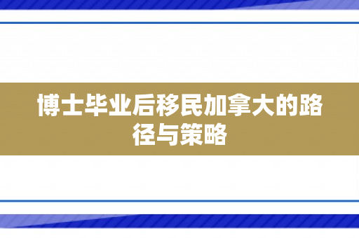 博士毕业后移民加拿大的路径与策略