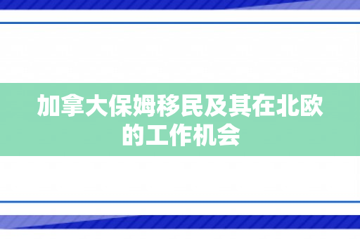 加拿大保姆移民及其在北欧的工作机会