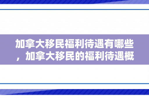 加拿大移民福利待遇有哪些，加拿大移民的福利待遇概览