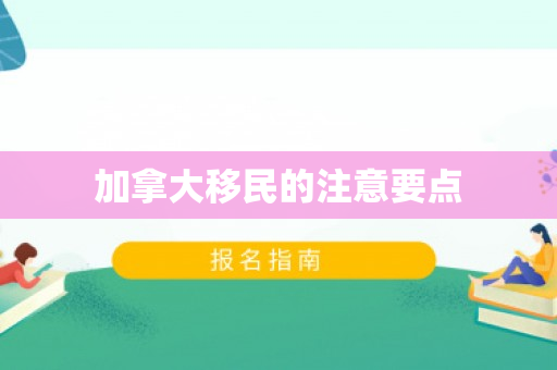 加拿大移民的注意要点