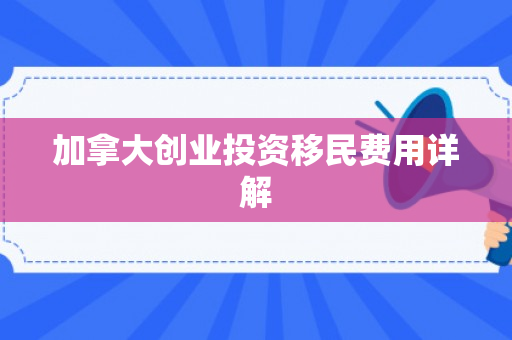 加拿大创业投资移民费用详解