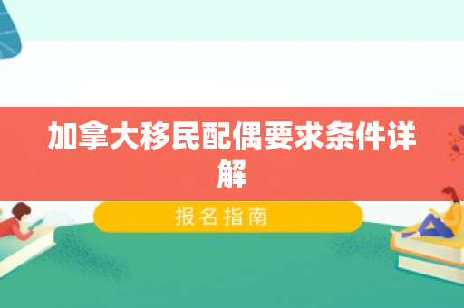 加拿大移民配偶要求条件详解