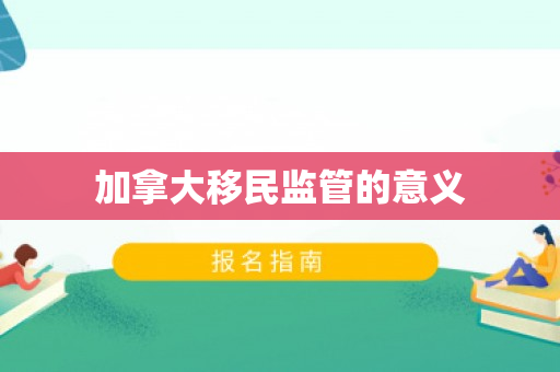 加拿大移民监管的意义