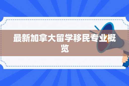 最新加拿大留学移民专业概览