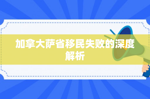加拿大萨省移民失败的深度解析
