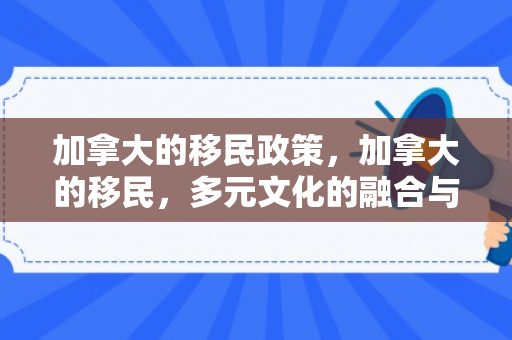 加拿大的移民政策，加拿大的移民，多元文化的融合与繁荣