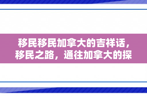 移民移民加拿大的吉祥话，移民之路，通往加拿大的探索之旅