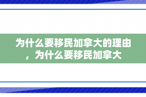 为什么要移民加拿大的理由，为什么要移民加拿大