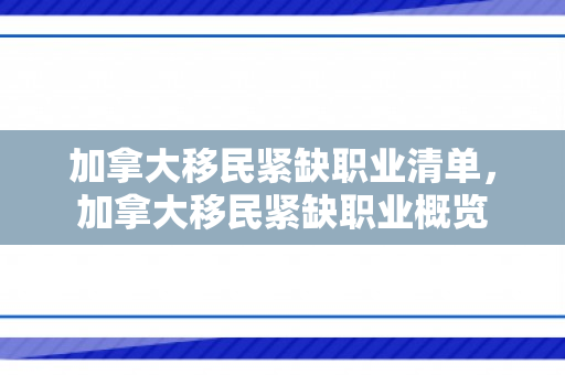 加拿大移民紧缺职业清单，加拿大移民紧缺职业概览