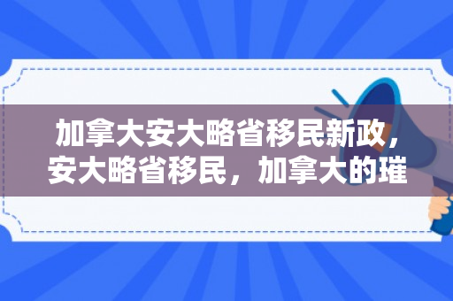 加拿大安大略省移民新政，安大略省移民，加拿大的璀璨明珠之旅
