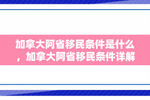 加拿大阿省移民条件是什么，加拿大阿省移民条件详解