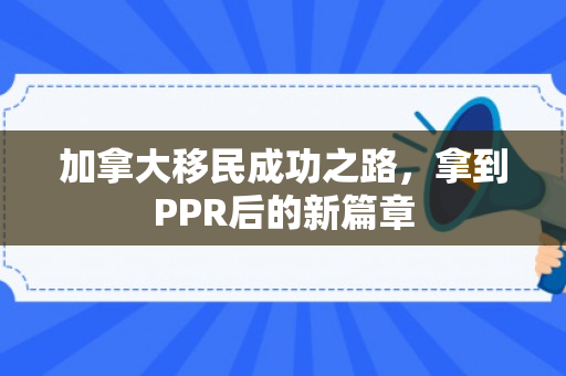 加拿大移民成功之路，拿到PPR后的新篇章