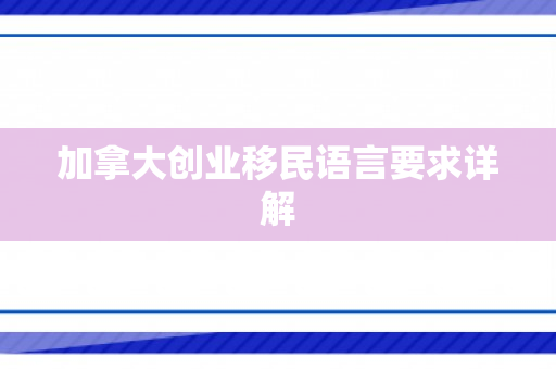 加拿大创业移民语言要求详解