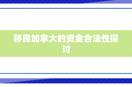 移民加拿大的资金合法性探讨