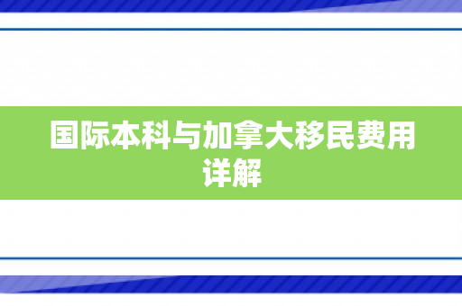 国际本科与加拿大移民费用详解