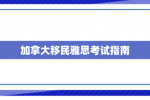 加拿大移民雅思考试指南