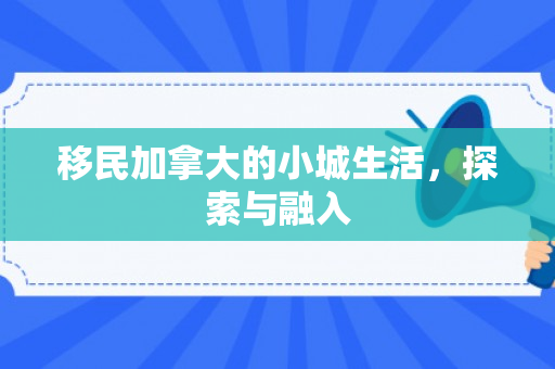 移民加拿大的小城生活，探索与融入