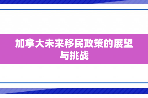 加拿大未来移民政策的展望与挑战