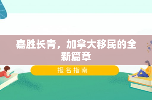 嘉胜长青，加拿大移民的全新篇章