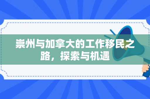 崇州与加拿大的工作移民之路，探索与机遇
