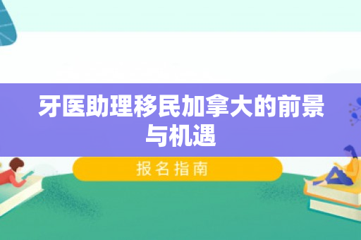 牙医助理移民加拿大的前景与机遇