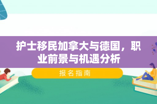 护士移民加拿大与德国，职业前景与机遇分析