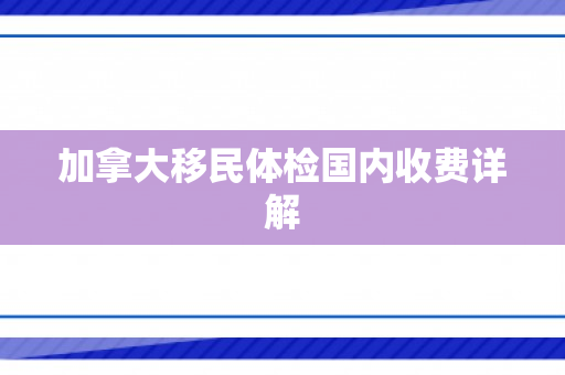 加拿大移民体检国内收费详解