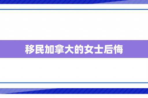 移民加拿大的女士后悔