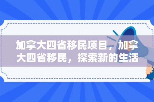 加拿大四省移民项目，加拿大四省移民，探索新的生活篇章