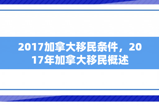 2017加拿大移民条件，2017年加拿大移民概述
