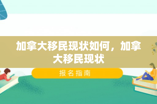 加拿大移民现状如何，加拿大移民现状