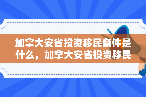 加拿大安省投资移民条件是什么，加拿大安省投资移民条件详解
