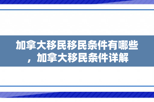 加拿大移民移民条件有哪些，加拿大移民条件详解