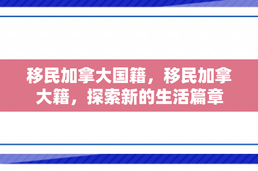 移民加拿大国籍，移民加拿大籍，探索新的生活篇章