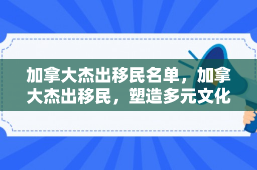 加拿大杰出移民名单，加拿大杰出移民，塑造多元文化的卓越力量
