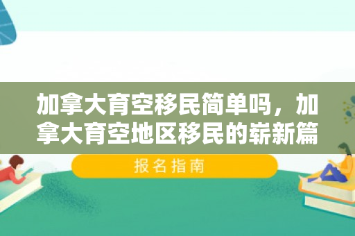 加拿大育空移民简单吗，加拿大育空地区移民的崭新篇章