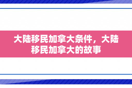 大陆移民加拿大条件，大陆移民加拿大的故事