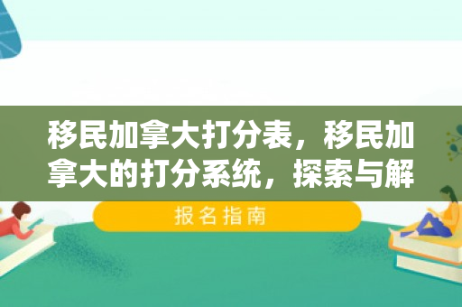移民加拿大打分表，移民加拿大的打分系统，探索与解析